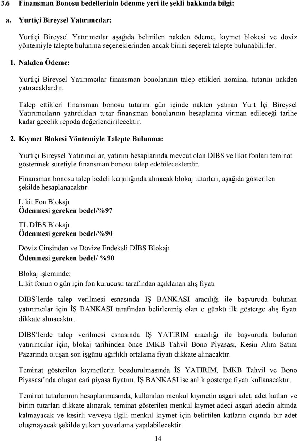 bulunabilirler. 1. Nakden Ödeme: Yurtiçi Bireysel Yatırımcılar finansman bonolarının talep ettikleri nominal tutarını nakden yatıracaklardır.