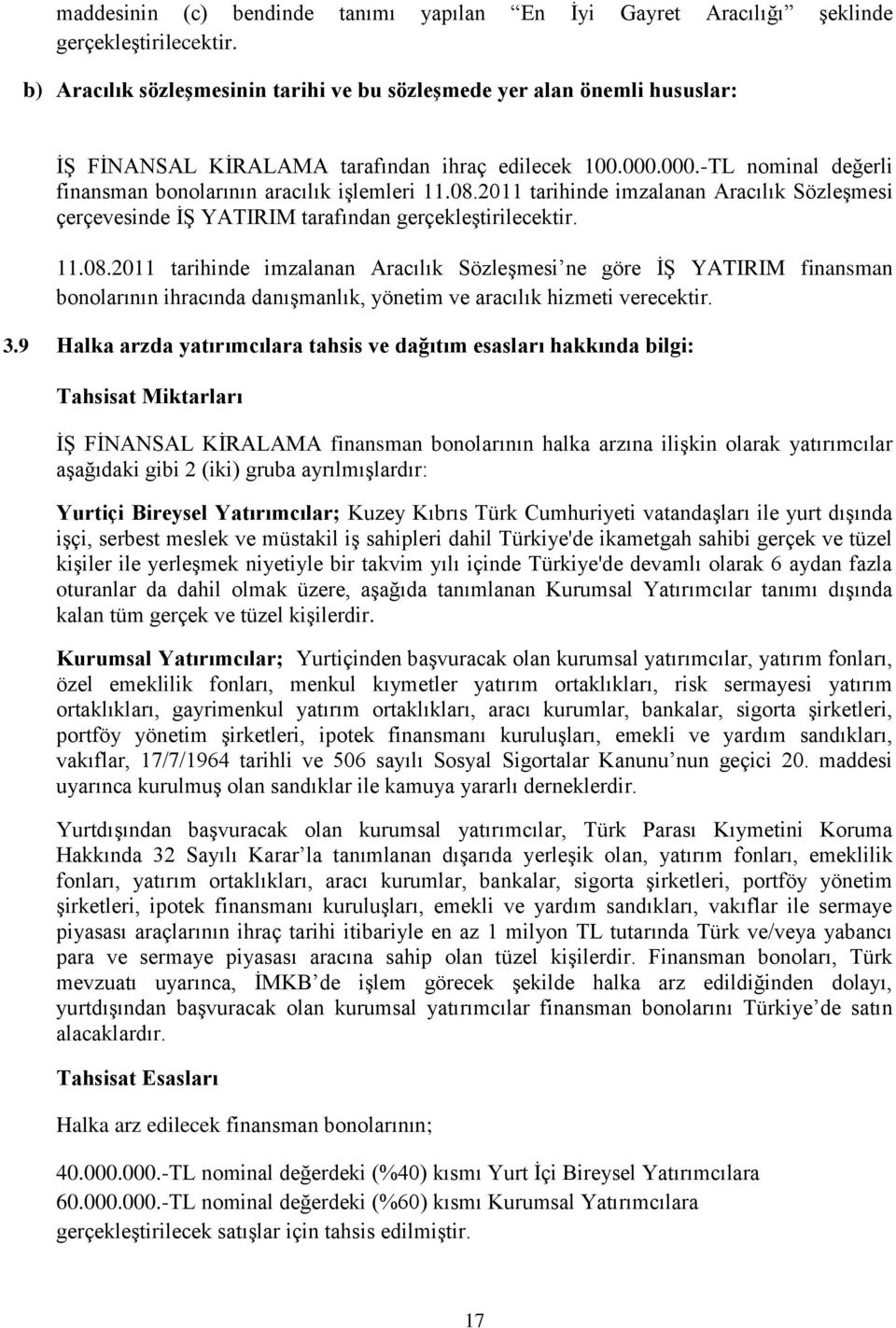 08.2011 tarihinde imzalanan Aracılık Sözleşmesi çerçevesinde İŞ YATIRIM tarafından gerçekleştirilecektir. 11.08.2011 tarihinde imzalanan Aracılık Sözleşmesi ne göre İŞ YATIRIM finansman bonolarının ihracında danışmanlık, yönetim ve aracılık hizmeti verecektir.