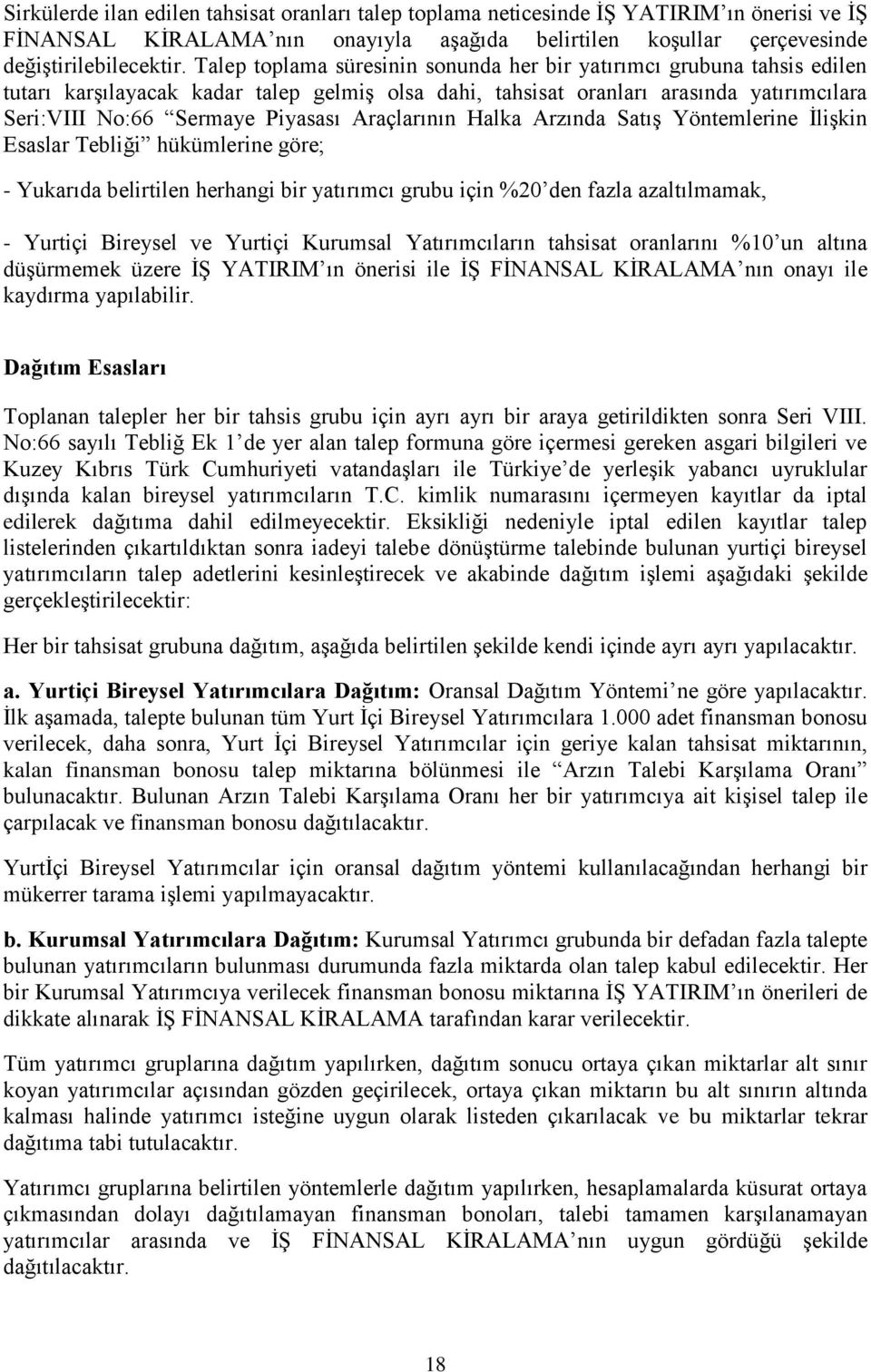 Araçlarının Halka Arzında Satış Yöntemlerine İlişkin Esaslar Tebliği hükümlerine göre; - Yukarıda belirtilen herhangi bir yatırımcı grubu için %20 den fazla azaltılmamak, - Yurtiçi Bireysel ve