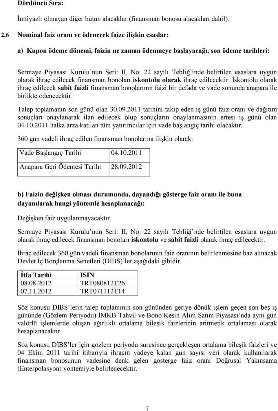 inde belirtilen esaslara uygun olarak ihraç edilecek finansman bonoları iskontolu olarak ihraç edilecektir.