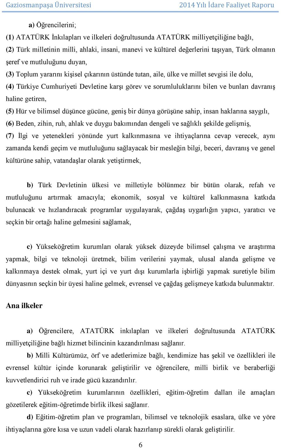 bunları davranış haline getiren, (5) Hür ve bilimsel düşünce gücüne, geniş bir dünya görüşüne sahip, insan haklarına saygılı, (6) Beden, zihin, ruh, ahlak ve duygu bakımından dengeli ve sağlıklı