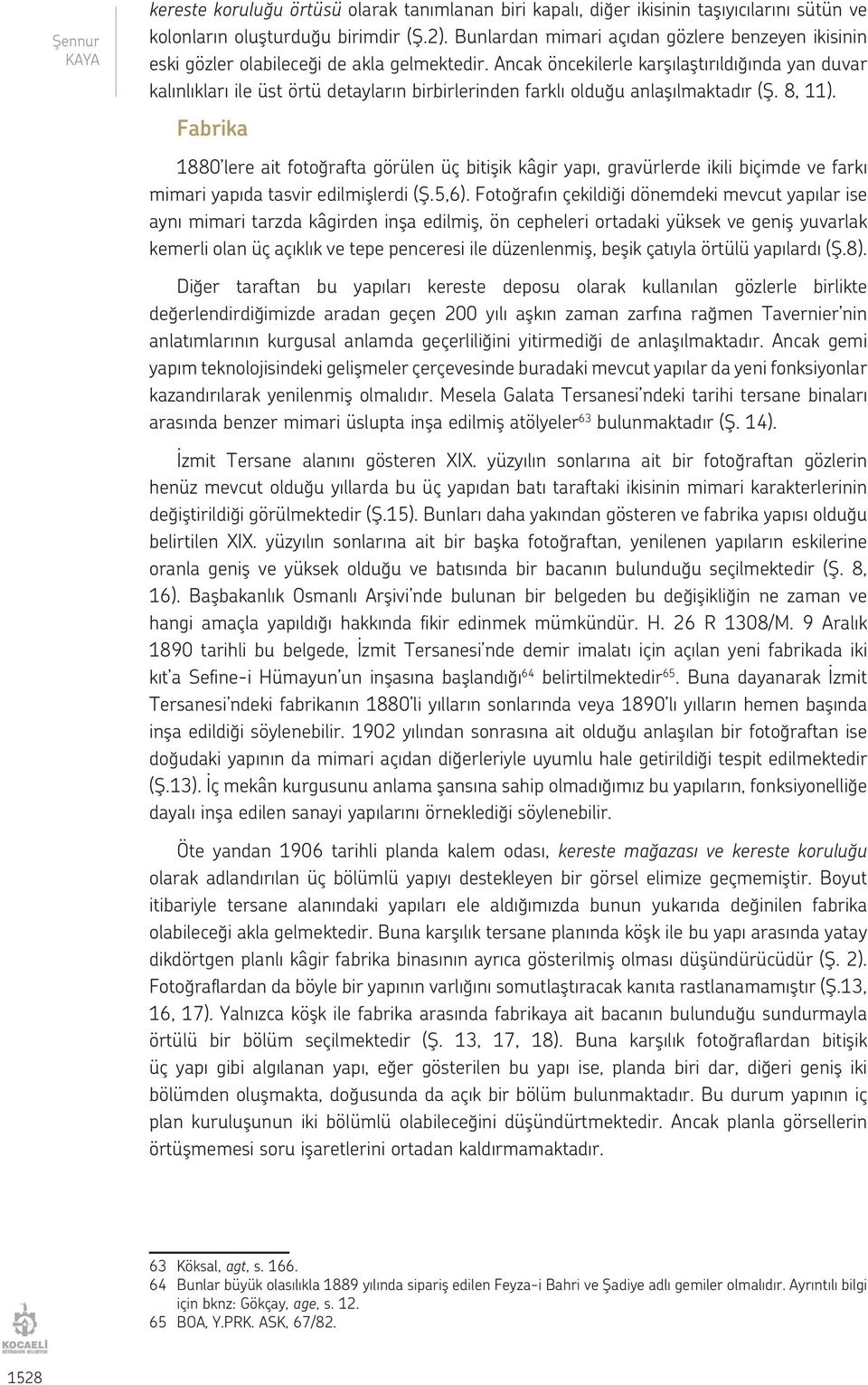 Ancak öncekilerle karşılaştırıldığında yan duvar kalınlıkları ile üst örtü detayların birbirlerinden farklı olduğu anlaşılmaktadır (Ş. 8, 11).