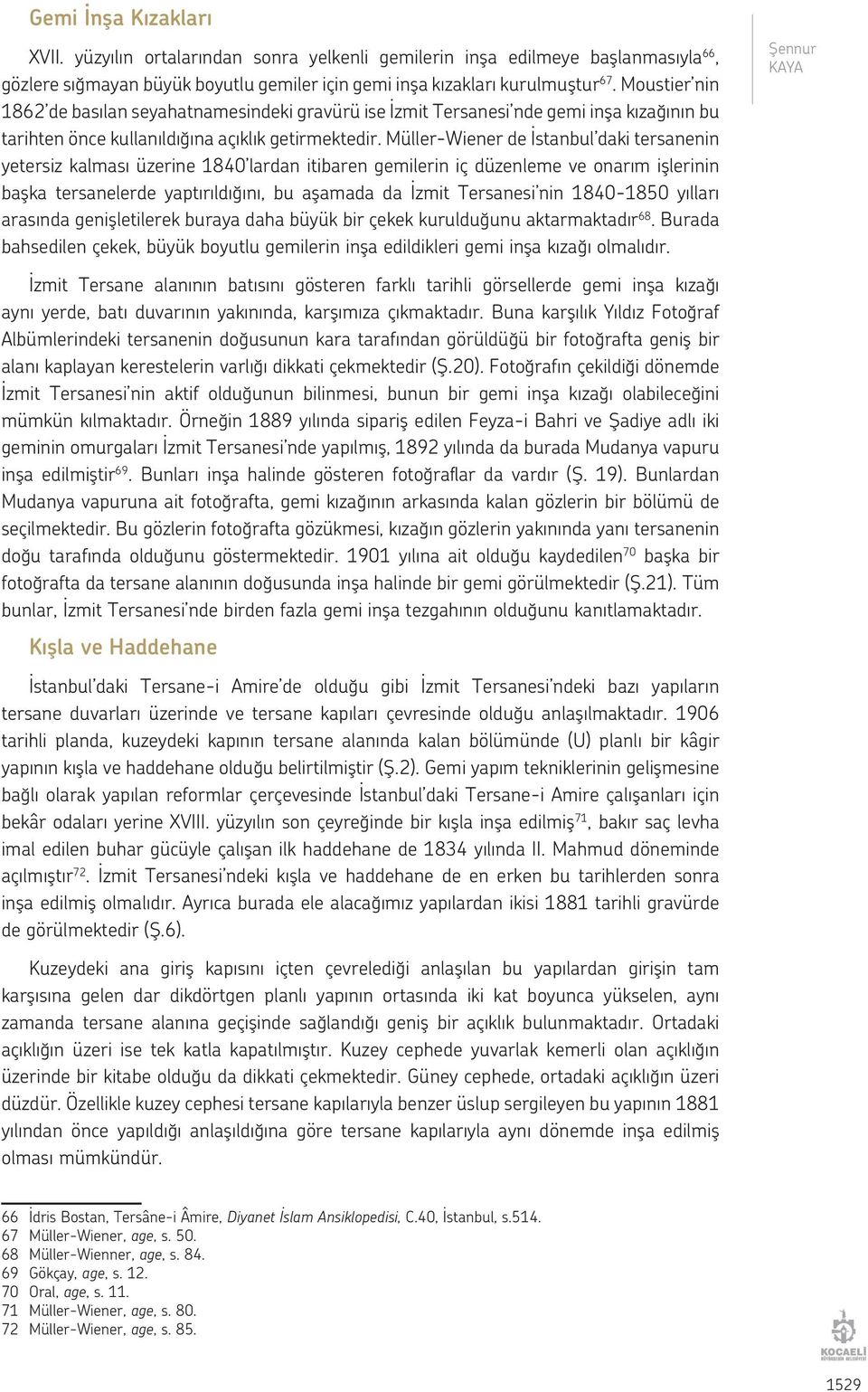 Müller-Wiener de İstanbul daki tersanenin yetersiz kalması üzerine 1840 lardan itibaren gemilerin iç düzenleme ve onarım işlerinin başka tersanelerde yaptırıldığını, bu aşamada da İzmit Tersanesi nin