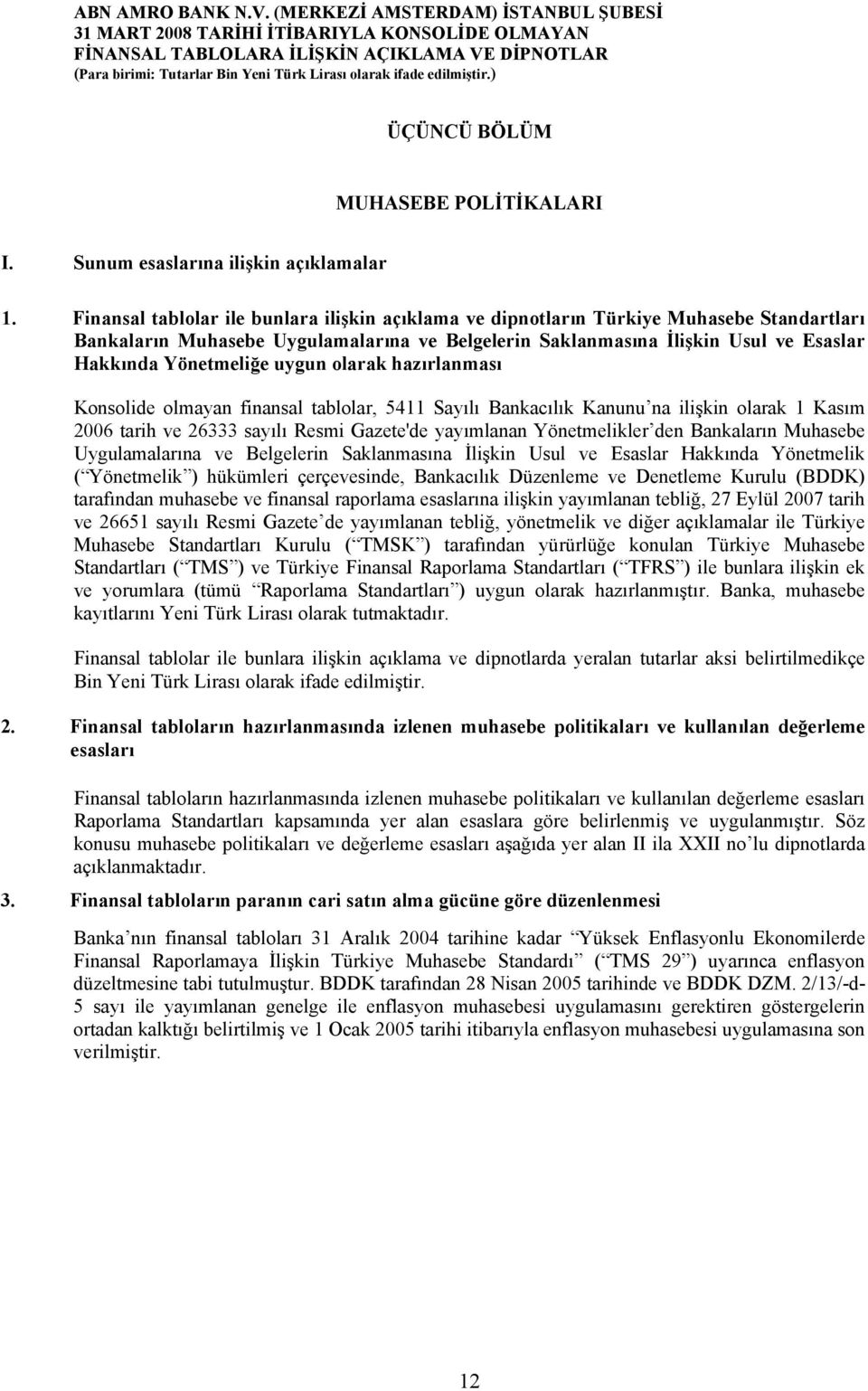 uygun olarak hazırlanması Konsolide olmayan finansal tablolar, 5411 Sayılı Bankacılık Kanunu na ilişkin olarak 1 Kasım 2006 tarih ve 26333 sayılı Resmi Gazete'de yayımlanan Yönetmelikler den