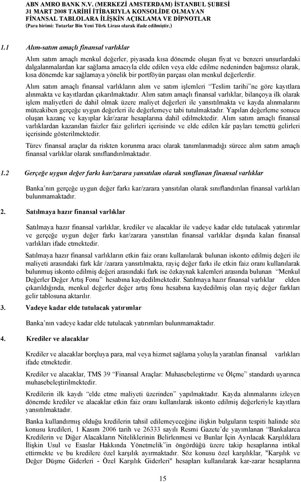 Alım satım amaçlı finansal varlıkların alım ve satım işlemleri Teslim tarihi ne göre kayıtlara alınmakta ve kayıtlardan çıkarılmaktadır.