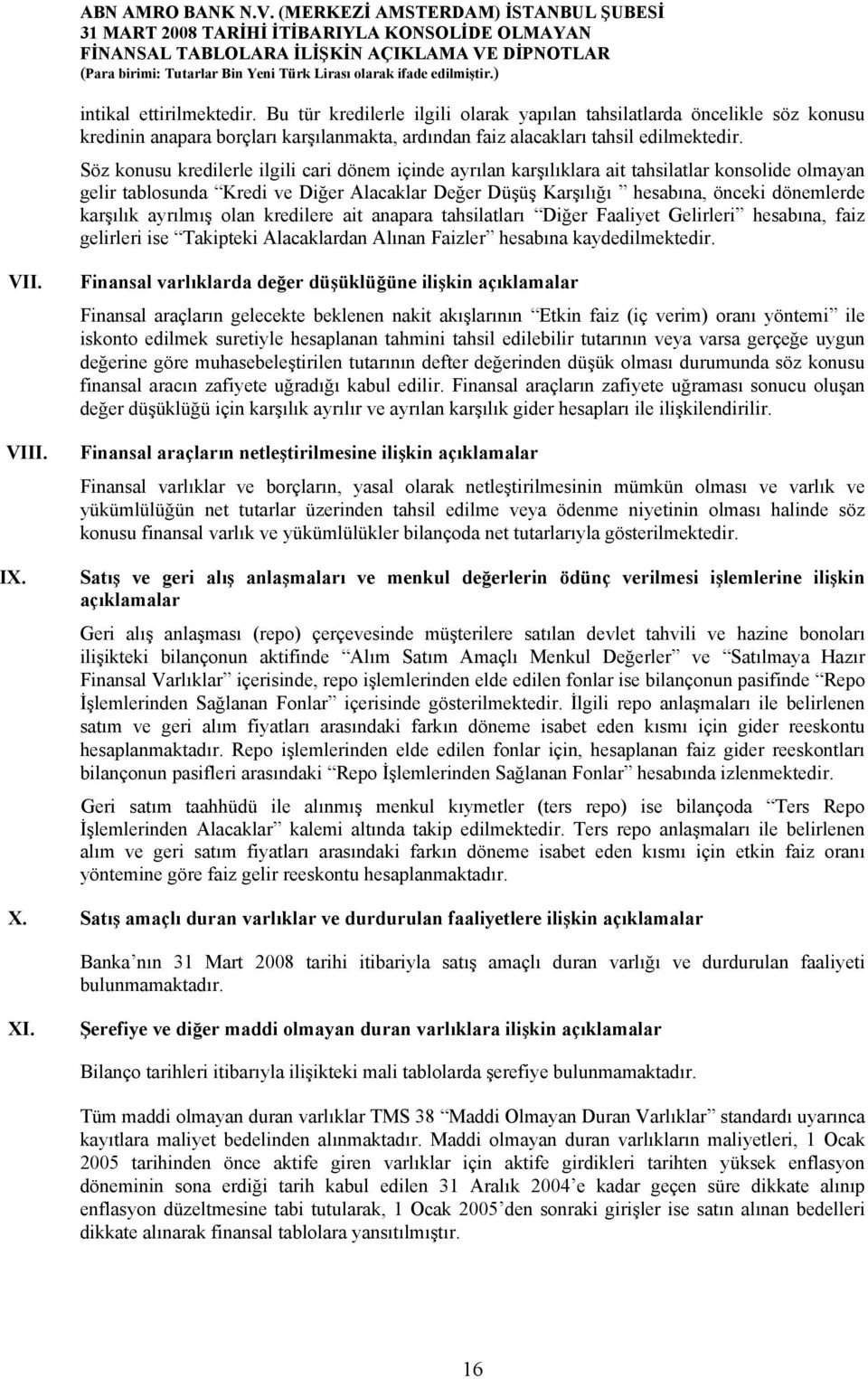 karşılık ayrılmış olan kredilere ait anapara tahsilatları Diğer Faaliyet Gelirleri hesabına, faiz gelirleri ise Takipteki Alacaklardan Alınan Faizler hesabına kaydedilmektedir. VII. VIII. IX.