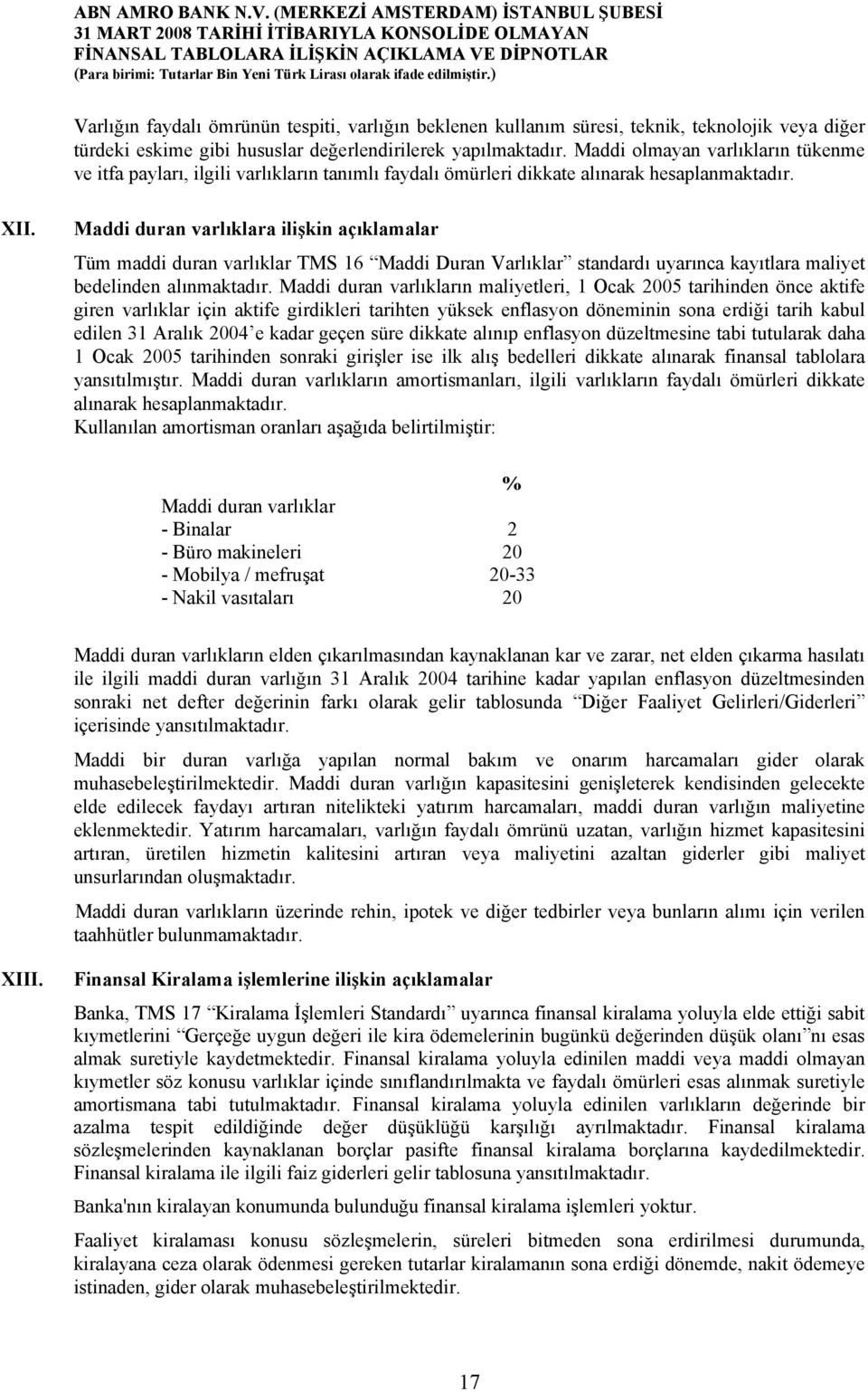 Maddi duran varlıklara ilişkin açıklamalar Tüm maddi duran varlıklar TMS 16 Maddi Duran Varlıklar standardı uyarınca kayıtlara maliyet bedelinden alınmaktadır.