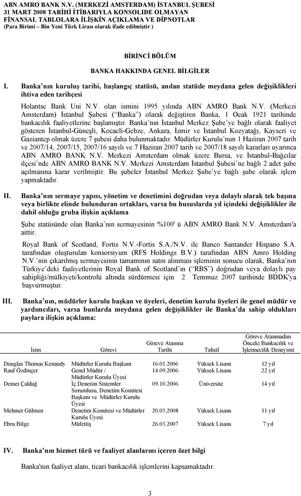 olan ismini 1995 yılında ABN AMRO Bank N.V. (Merkezi Amsterdam) İstanbul Şubesi ( Banka ) olarak değiştiren Banka, 1 Ocak 1921 tarihinde bankacılık faaliyetlerine başlamıştır.