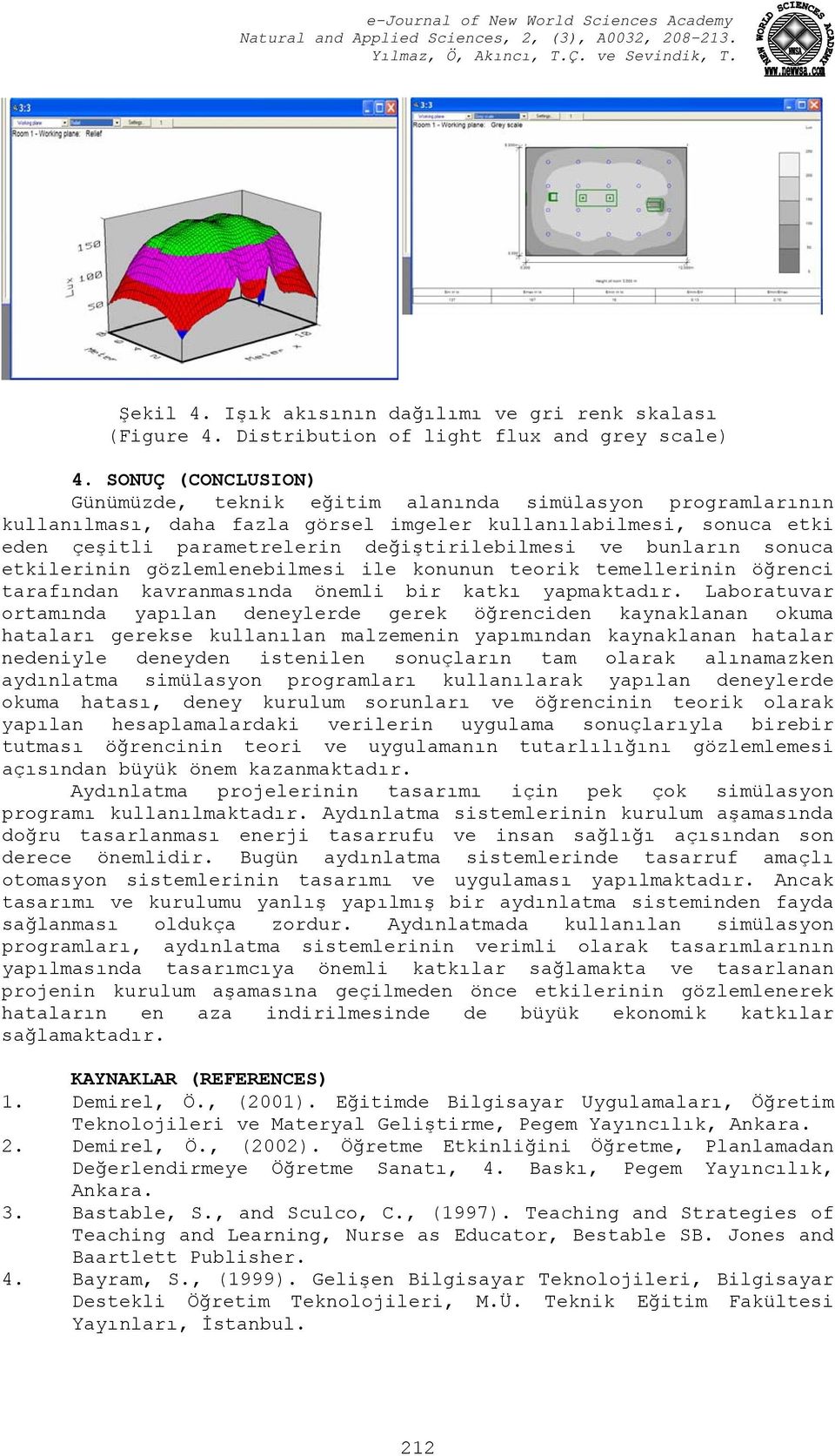 bunların sonuca etkilerinin gözlemlenebilmesi ile konunun teorik temellerinin öğrenci tarafından kavranmasında önemli bir katkı yapmaktadır.