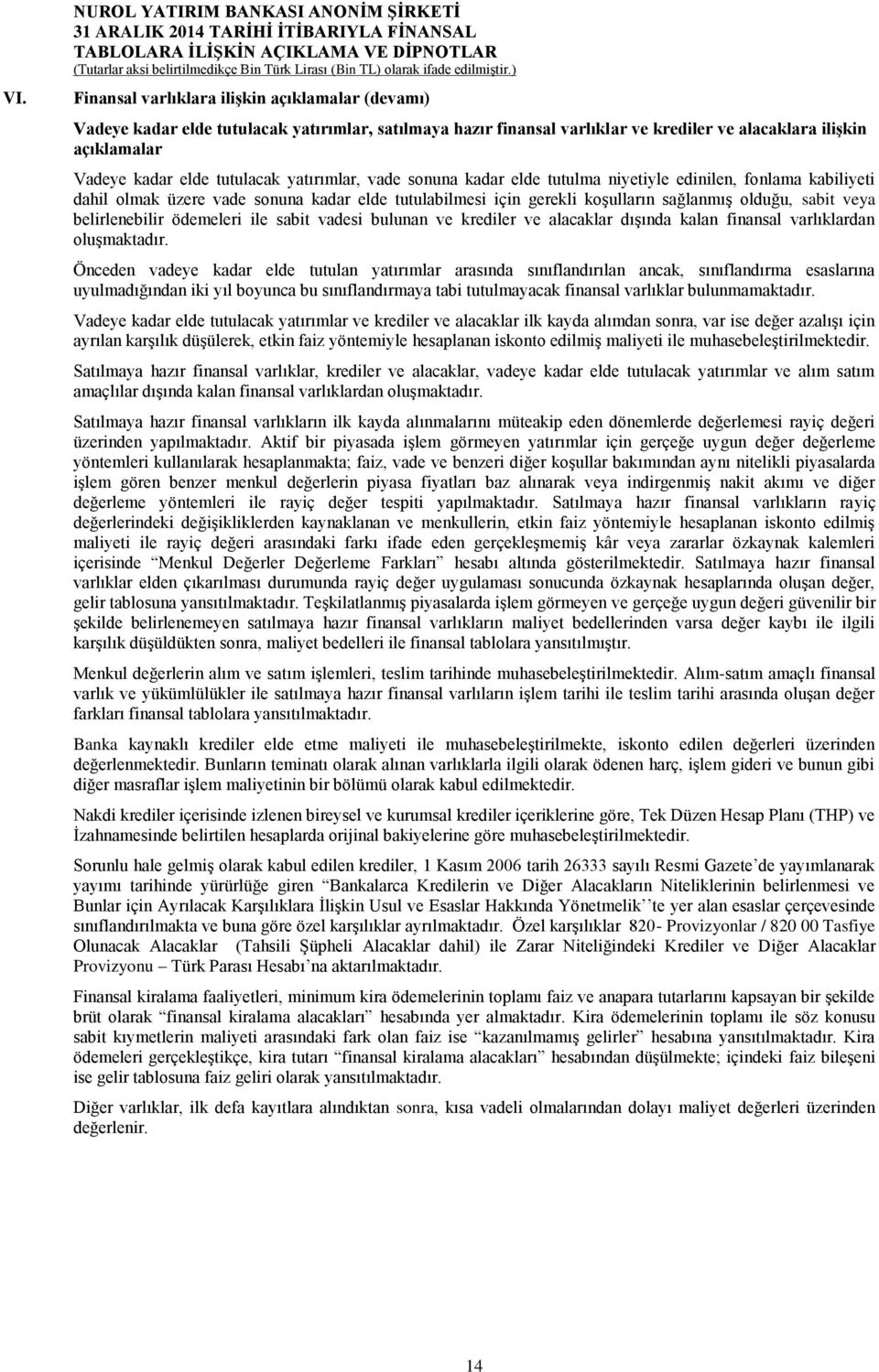 koşulların sağlanmış olduğu, sabit veya belirlenebilir ödemeleri ile sabit vadesi bulunan ve krediler ve alacaklar dışında kalan finansal varlıklardan oluşmaktadır.