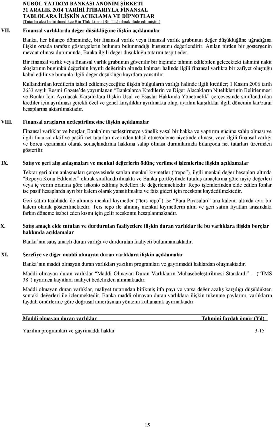 uğradığına ilişkin ortada tarafsız göstergelerin bulunup bulunmadığı hususunu değerlendirir. Anılan türden bir göstergenin mevcut olması durumunda, Banka ilgili değer düşüklüğü tutarını tespit eder.