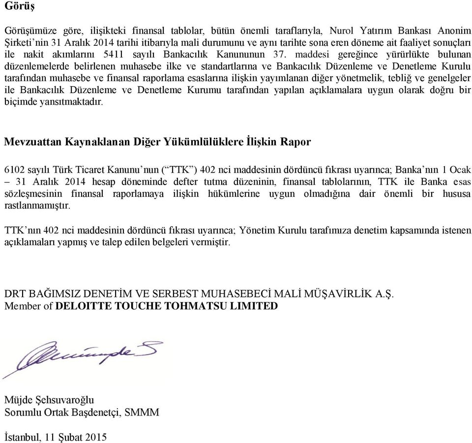 maddesi gereğince yürürlükte bulunan düzenlemelerde belirlenen muhasebe ilke ve standartlarına ve Bankacılık Düzenleme ve Denetleme Kurulu tarafından muhasebe ve finansal raporlama esaslarına ilişkin