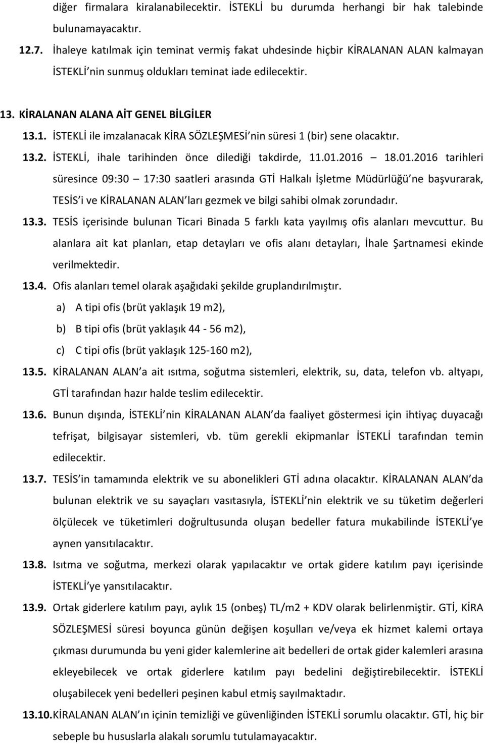 . KİRALANAN ALANA AİT GENEL BİLGİLER 13.1. İSTEKLİ ile imzalanacak KİRA SÖZLEŞMESİ nin süresi 1 (bir) sene olacaktır. 13.2. İSTEKLİ, ihale tarihinden önce dilediği takdirde, 11.01.