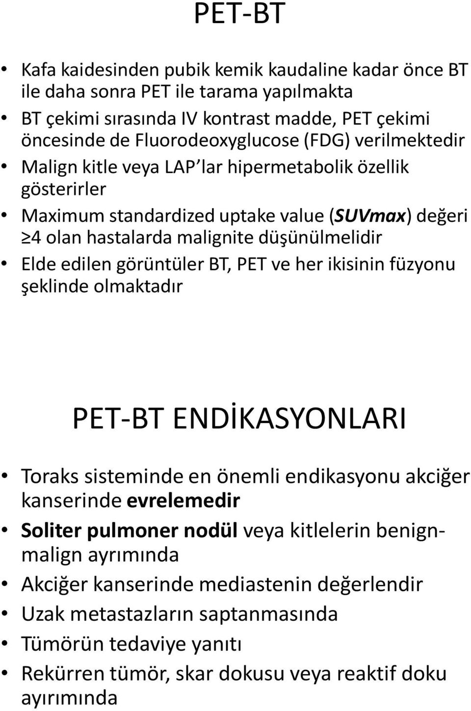 görüntüler BT, PET ve her ikisinin füzyonu şeklinde olmaktadır PET-BT ENDİKASYONLARI Toraks sisteminde en önemli endikasyonu akciğer kanserinde evrelemedir Soliter pulmoner nodül veya