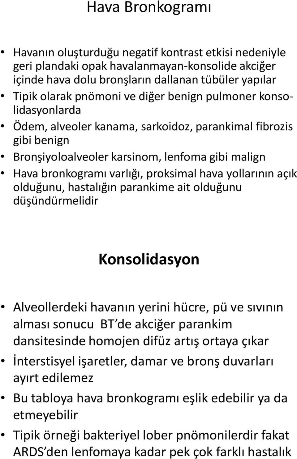 yollarının açık olduğunu, hastalığın parankime ait olduğunu düşündürmelidir Konsolidasyon Alveollerdeki havanın yerini hücre, pü ve sıvının alması sonucu BT de akciğer parankim dansitesinde homojen