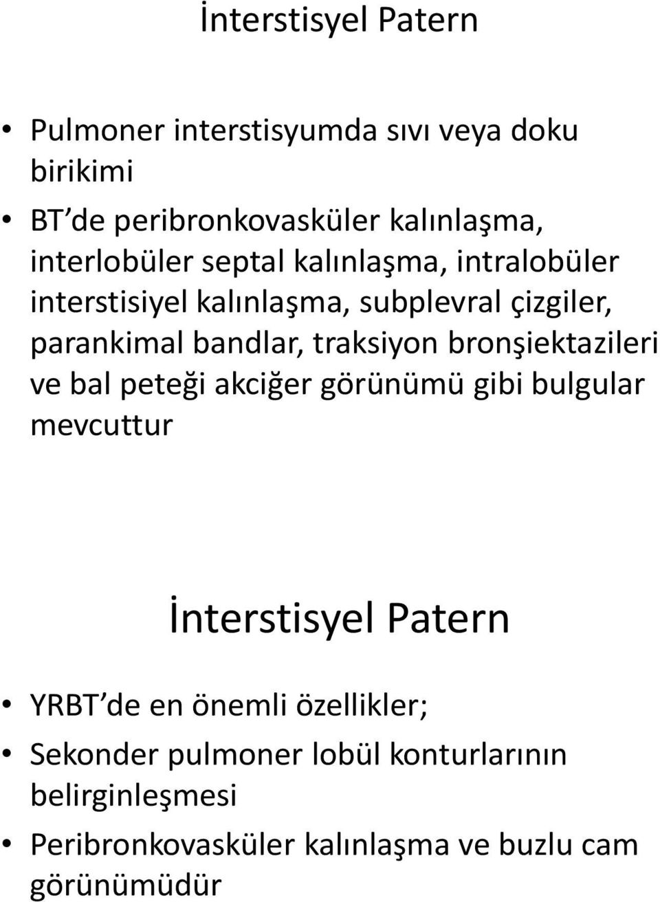 traksiyon bronşiektazileri ve bal peteği akciğer görünümü gibi bulgular mevcuttur İnterstisyel Patern YRBT de en