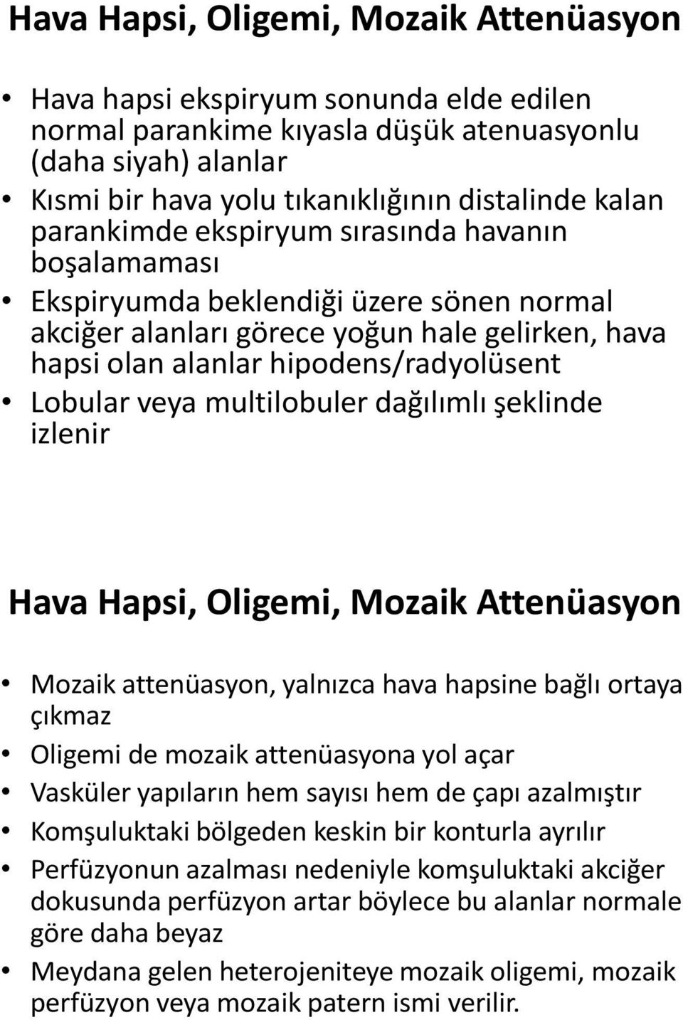 multilobuler dağılımlı şeklinde izlenir Hava Hapsi, Oligemi, Mozaik Attenüasyon Mozaik attenüasyon, yalnızca hava hapsine bağlı ortaya çıkmaz Oligemi de mozaik attenüasyona yol açar Vasküler