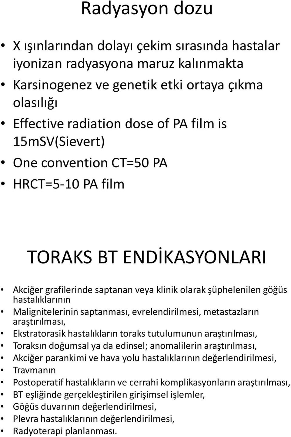 evrelendirilmesi, metastazların araştırılması, Ekstratorasik hastalıkların toraks tutulumunun araştırılması, Toraksın doğumsal ya da edinsel; anomalilerin araştırılması, Akciğer parankimi ve hava