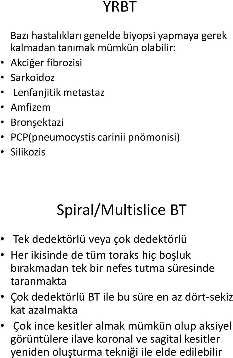 de tüm toraks hiç boşluk bırakmadan tek bir nefes tutma süresinde taranmakta Çok dedektörlü BT ile bu süre en az dört-sekiz kat