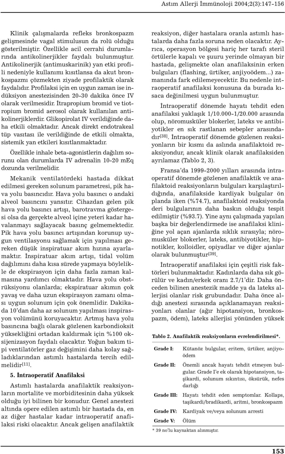 Profilaksi için en uygun zaman ise indüksiyon anestezisinden 20-30 dakika önce IV olarak verilmesidir. İtrapropium bromid ve tiotropium bromid aerosol olarak kullanılan antikolinerjiklerdir.