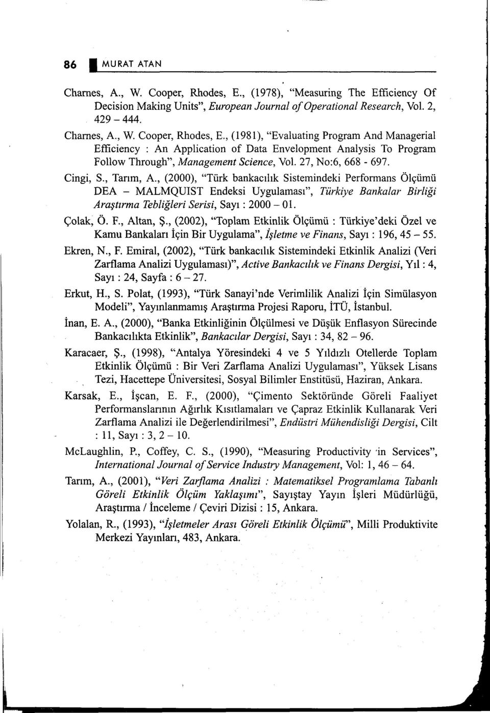 , (1981), "Evaluating Program And Managerial Efficiency : An Application of Data Envelopment Analysis To Program Follow Through", Management Science, Vol. 27, No:6, 668-697. Cingi, S., Tarım, A.