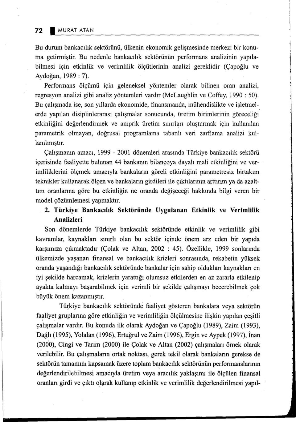 Performans ölçümü için geleneksel yöntemler olarak bilinen oran analizi, regresyon analizi gibi analiz yöntemleri vardır (McLaughlin ve Coffey, 1990 : 50).