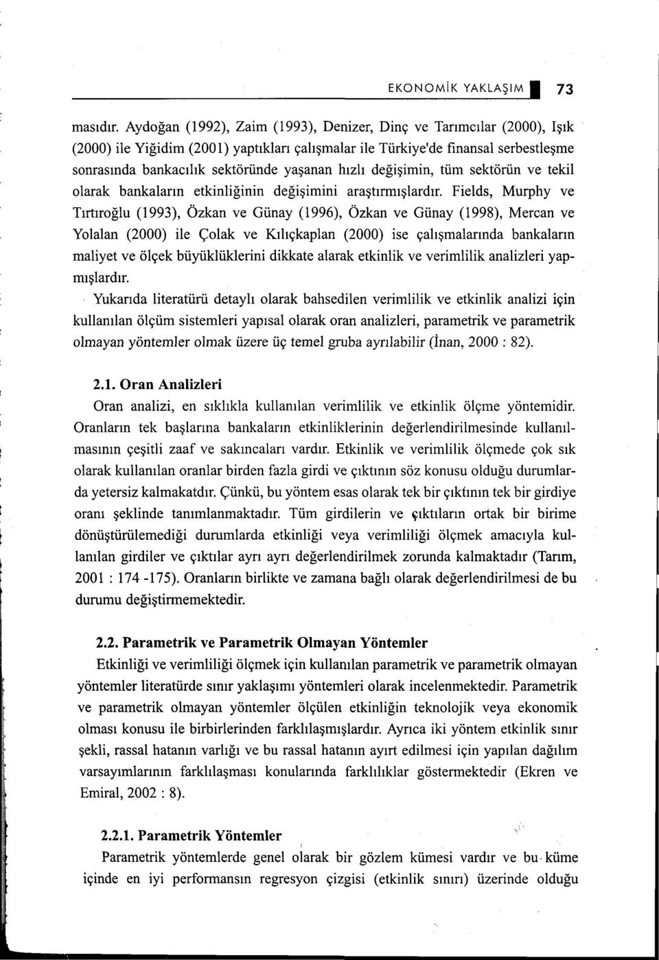 hızlı değişimin, tüm sektörün ve tekil olarak bankaların etkinliğinin değişimini araştırmışlardır.