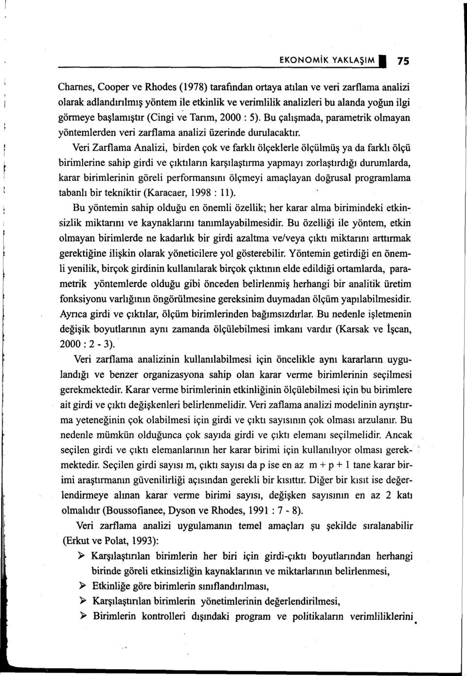 Veri Zarflama Analizi, birden çok ve farklı ölçeklerle ölçülmüş ya da farklı ölçü birimlerine sahip girdi ve çıktıların karşılaştırma yapmayı zorlaştırdığı durumlarda, karar birimlerinin göreli