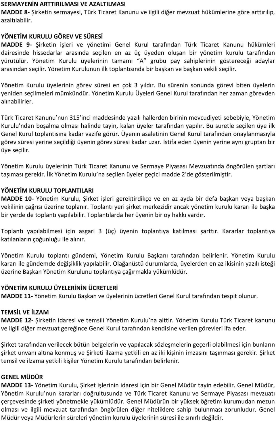 kurulu tarafından yürütülür. Yönetim Kurulu üyelerinin tamamı A grubu pay sahiplerinin göstereceği adaylar arasından seçilir. Yönetim Kurulunun ilk toplantısında bir başkan ve başkan vekili seçilir.