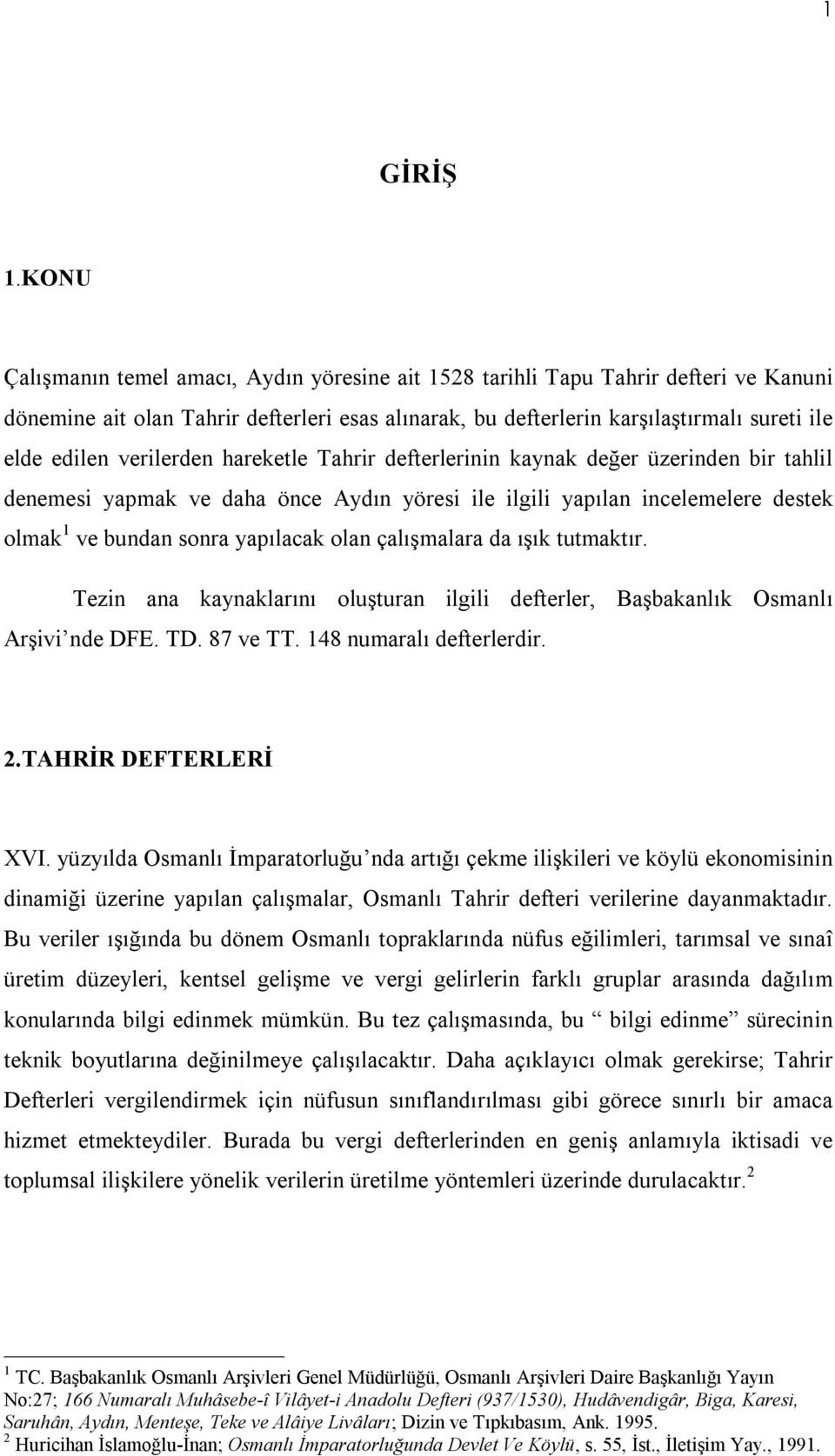 verilerden hareketle Tahrir defterlerinin kaynak değer üzerinden bir tahlil denemesi yapmak ve daha önce Aydın yöresi ile ilgili yapılan incelemelere destek olmak 1 ve bundan sonra yapılacak olan