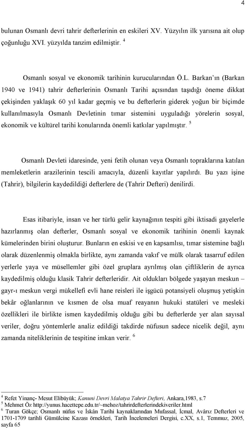 Osmanlı Devletinin tımar sistemini uyguladığı yörelerin sosyal, ekonomik ve kültürel tarihi konularında önemli katkılar yapılmıştır.