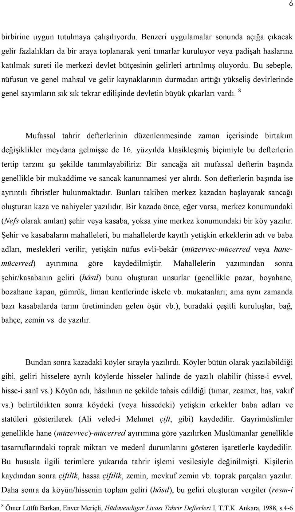 oluyordu. Bu sebeple, nüfusun ve genel mahsul ve gelir kaynaklarının durmadan arttığı yükseliş devirlerinde genel sayımların sık sık tekrar edilişinde devletin büyük çıkarları vardı.