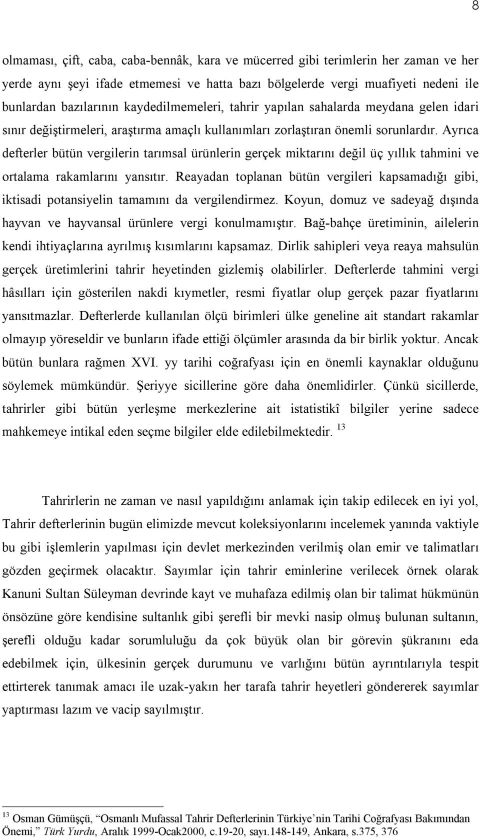 Ayrıca defterler bütün vergilerin tarımsal ürünlerin gerçek miktarını değil üç yıllık tahmini ve ortalama rakamlarını yansıtır.