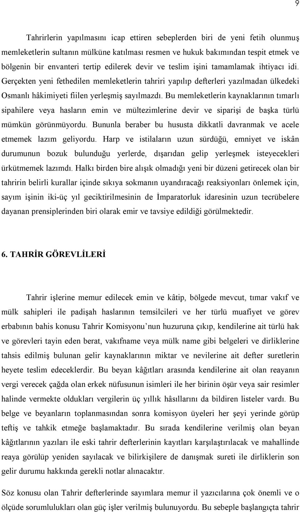 Bu memleketlerin kaynaklarının tımarlı sipahilere veya hasların emin ve mültezimlerine devir ve siparişi de başka türlü mümkün görünmüyordu.