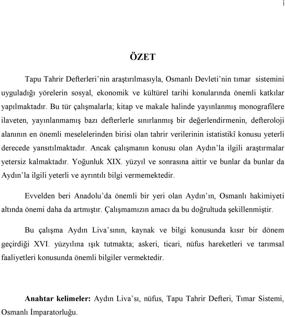 olan tahrir verilerinin istatistikî konusu yeterli derecede yansıtılmaktadır. Ancak çalışmanın konusu olan Aydın la ilgili araştırmalar yetersiz kalmaktadır. Yoğunluk XIX.