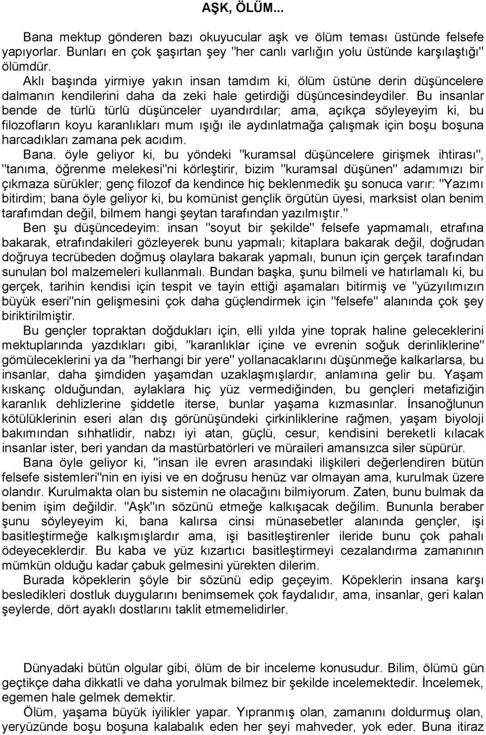 Bu insanlar bende de türlü türlü düşünceler uyandırdılar; ama, açıkça söyleyeyim ki, bu filozofların koyu karanlıkları mum ışığı ile aydınlatmağa çalışmak için boşu boşuna harcadıkları zamana pek