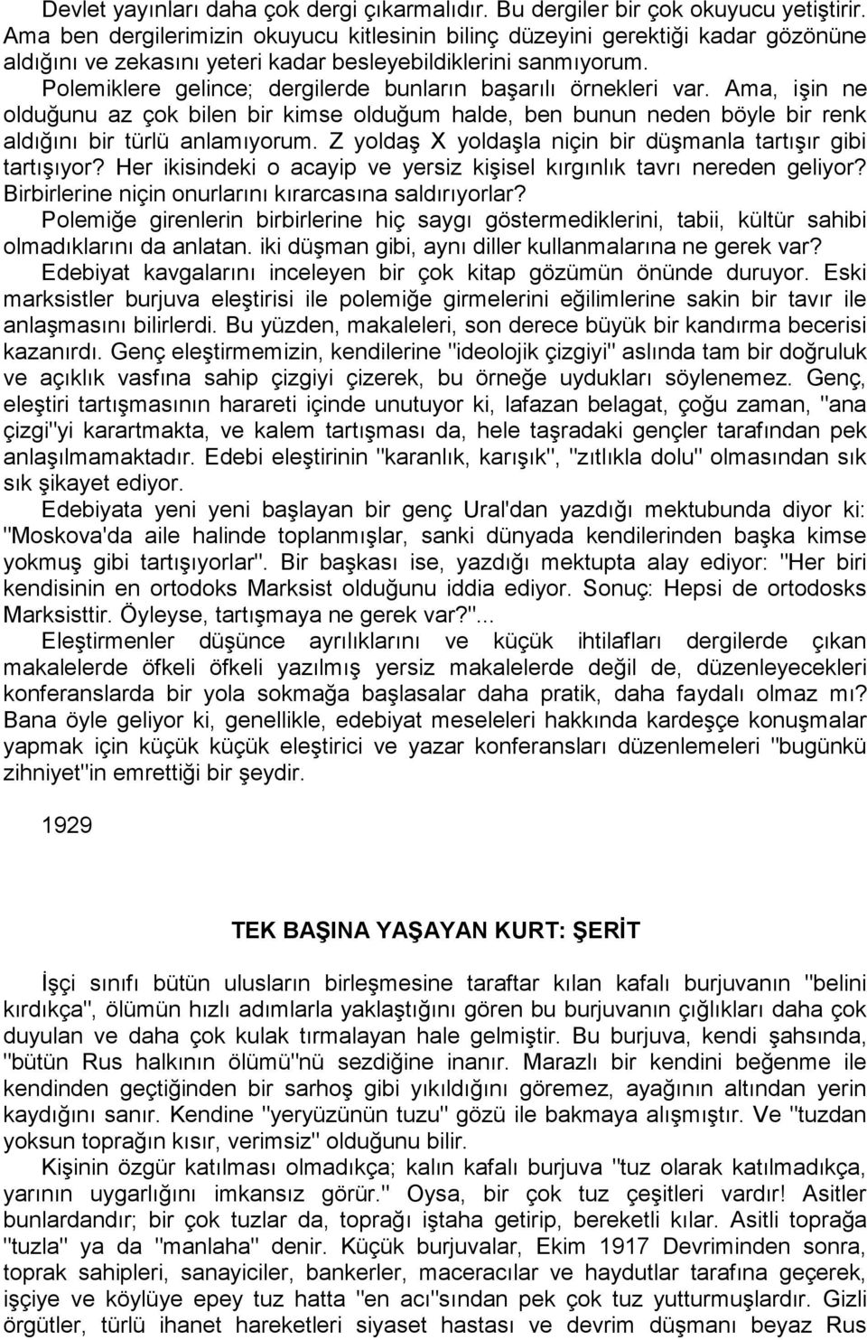 Polemiklere gelince; dergilerde bunların başarılı örnekleri var. Ama, işin ne olduğunu az çok bilen bir kimse olduğum halde, ben bunun neden böyle bir renk aldığını bir türlü anlamıyorum.