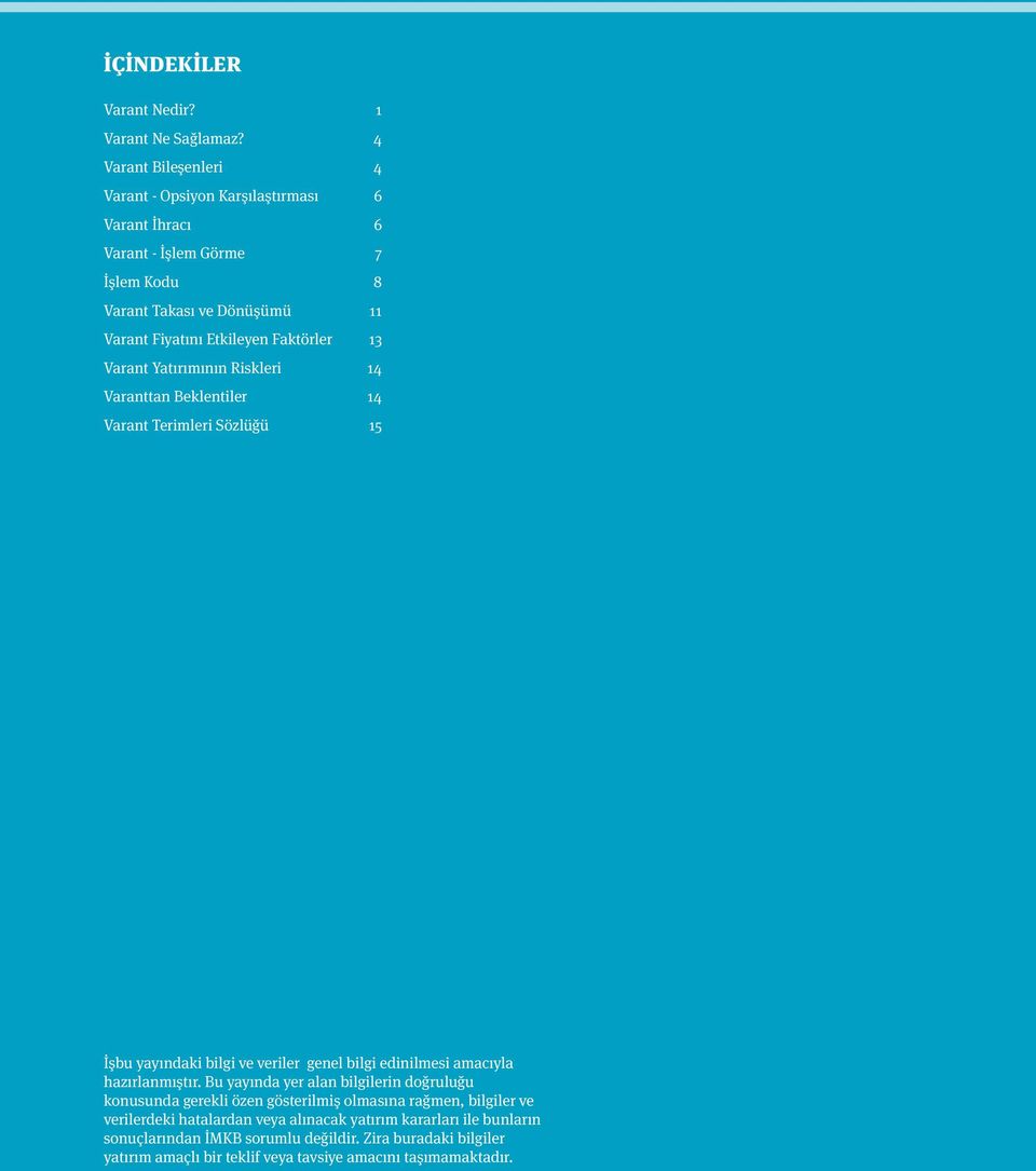 Faktörler 13 Varant Yatırımının Riskleri 14 Varanttan Beklentiler 14 Varant Terimleri Sözlüğü 15 İşbu yayındaki bilgi ve veriler genel bilgi edinilmesi amacıyla