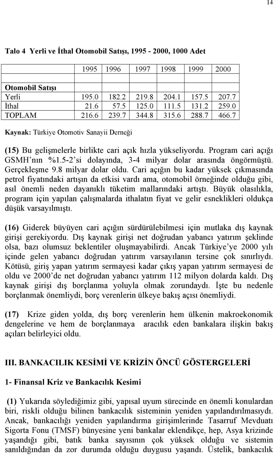 5-2 si dolayında, 3-4 milyar dolar arasında öngörmüştü. Gerçekleşme 9.8 milyar dolar oldu.