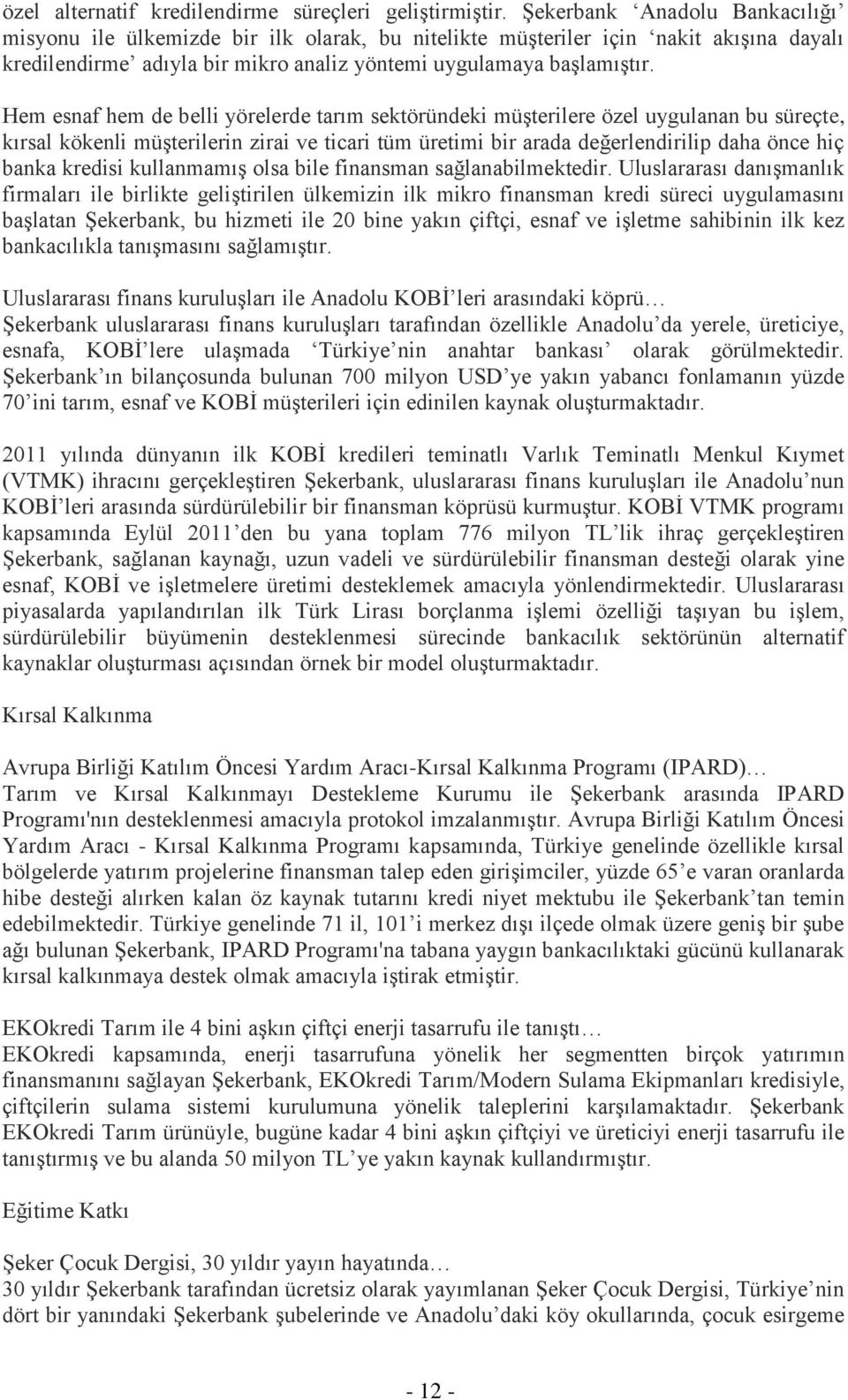 Hem esnaf hem de belli yörelerde tarım sektöründeki müşterilere özel uygulanan bu süreçte, kırsal kökenli müşterilerin zirai ve ticari tüm üretimi bir arada değerlendirilip daha önce hiç banka