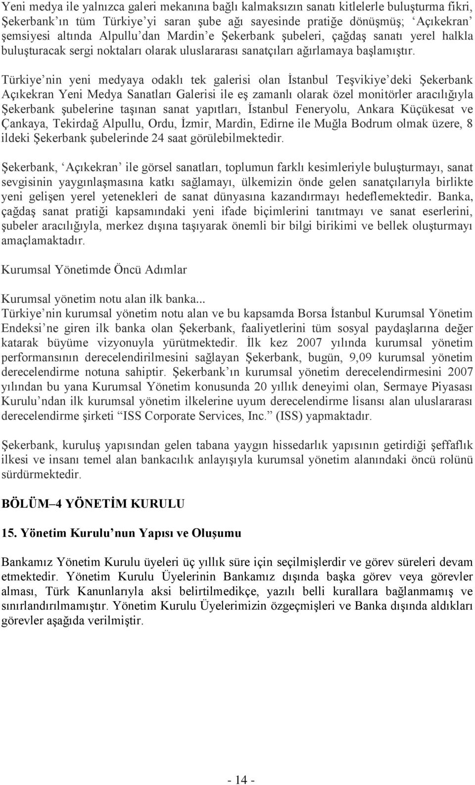 Türkiye nin yeni medyaya odaklı tek galerisi olan İstanbul Teşvikiye deki Şekerbank Açıkekran Yeni Medya Sanatları Galerisi ile eş zamanlı olarak özel monitörler aracılığıyla Şekerbank şubelerine