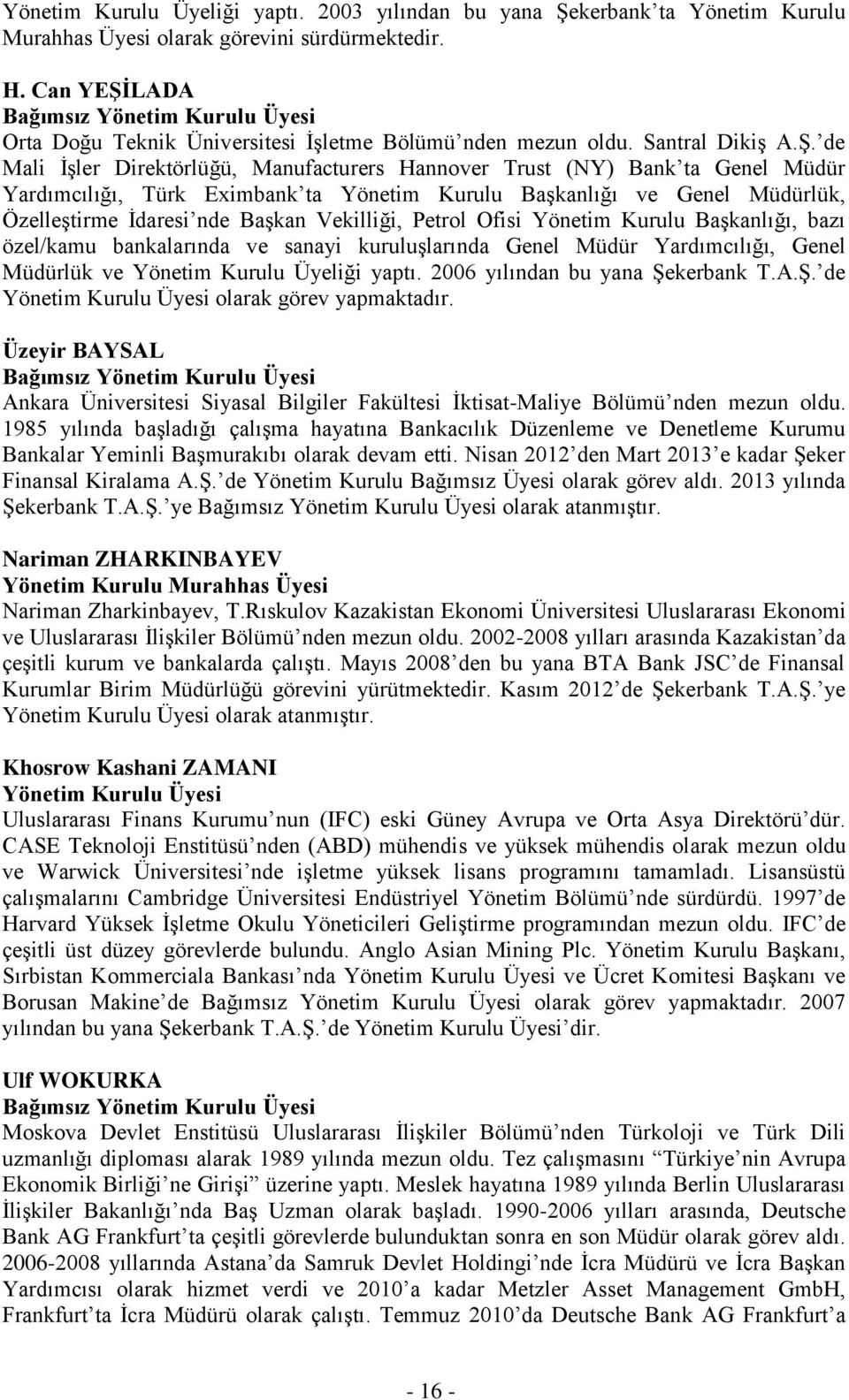 LADA Bağımsız Kurulu Üyesi Orta Doğu Teknik Üniversitesi İşletme Bölümü nden mezun oldu. Santral Dikiş A.Ş.