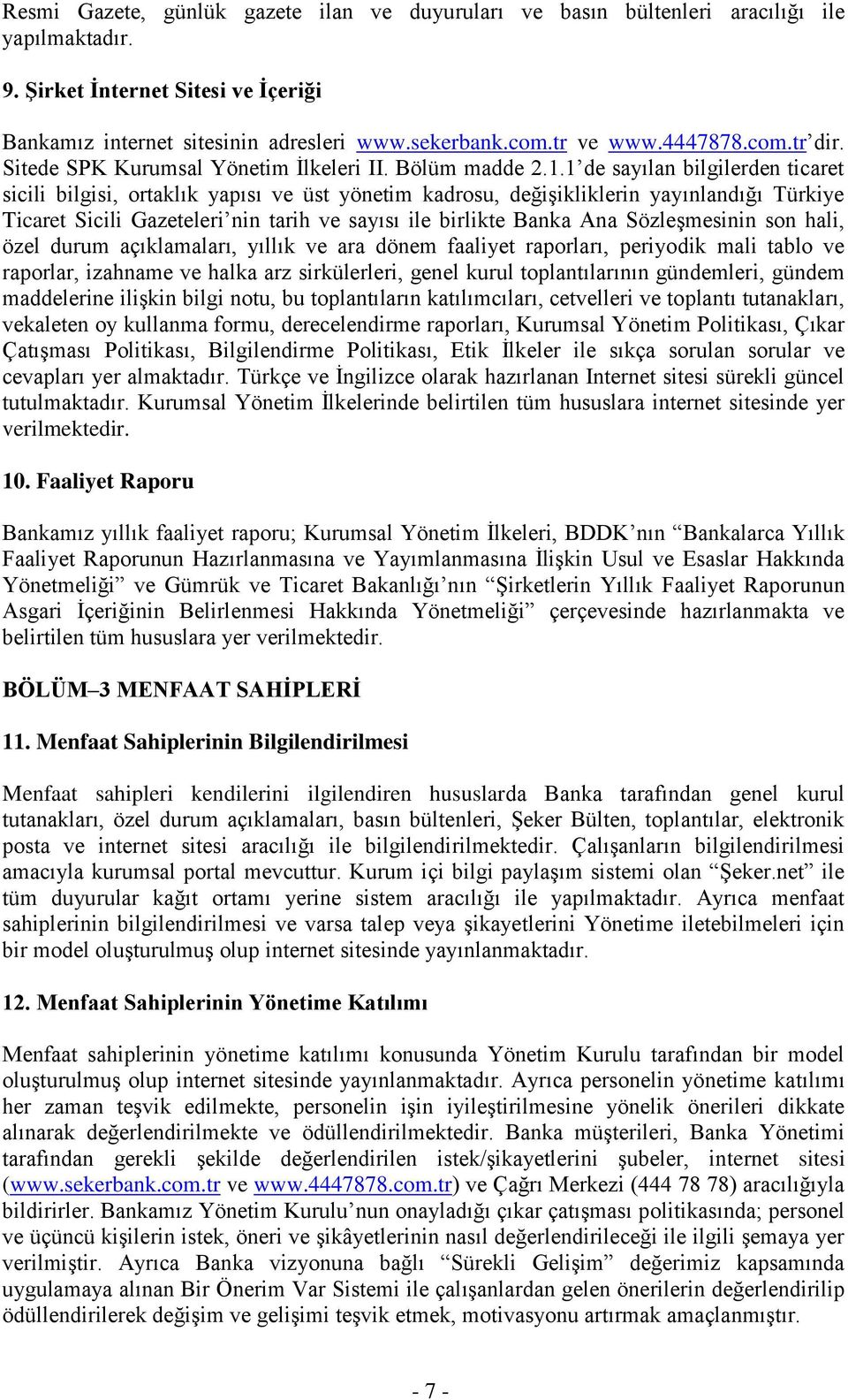 1 de sayılan bilgilerden ticaret sicili bilgisi, ortaklık yapısı ve üst yönetim kadrosu, değişikliklerin yayınlandığı Türkiye Ticaret Sicili Gazeteleri nin tarih ve sayısı ile birlikte Banka Ana