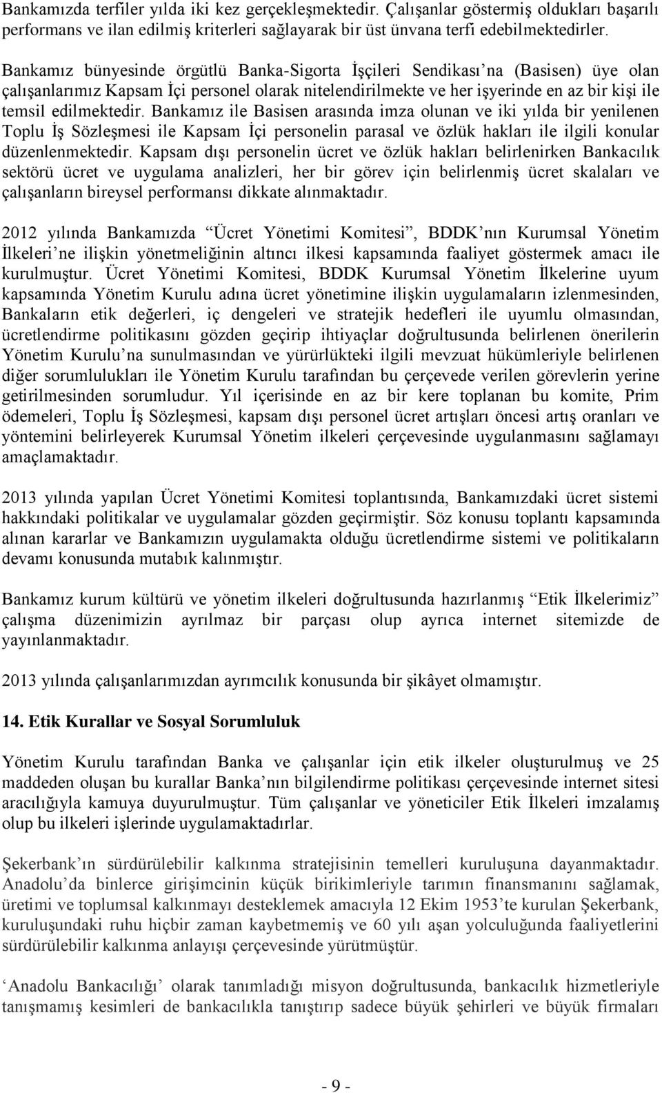 Bankamız ile Basisen arasında imza olunan ve iki yılda bir yenilenen Toplu İş Sözleşmesi ile Kapsam İçi personelin parasal ve özlük hakları ile ilgili konular düzenlenmektedir.