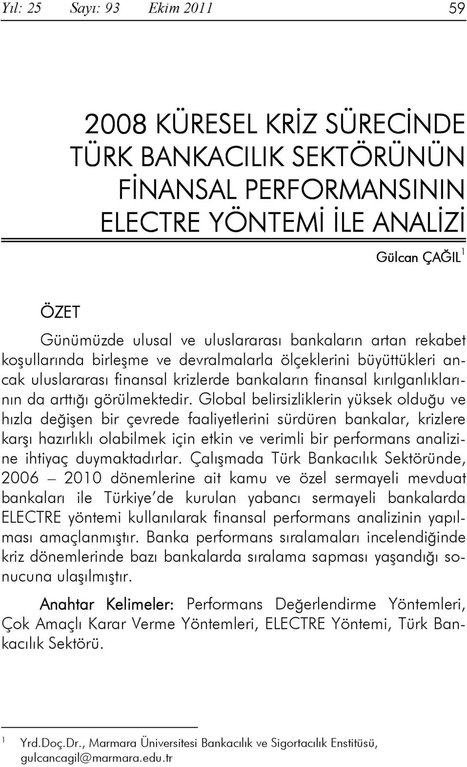 Global belirsizliklerin yüksek olduğu ve hızla değişen bir çevrede faaliyetlerini sürdüren bankalar, krizlere karşı hazırlıklı olabilmek için etkin ve verimli bir performans analizine ihtiyaç