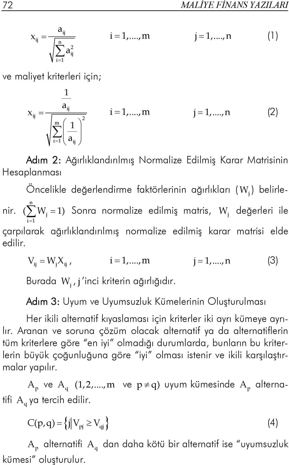 ..,n (2) Adım 2: Ağırlıklandırılmış Normalize Edilmiş Karar Matrisinin Hesaplanması Öncelikle değerlendirme faktörlerinin ağırlıkları ( W ) belirlenir.