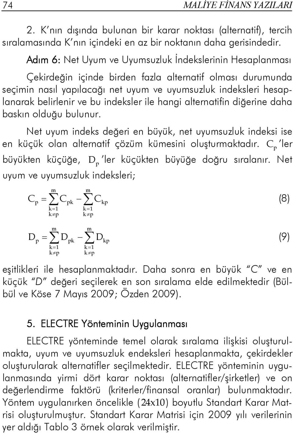 ve bu indeksler ile hangi alternatifin diğerine daha baskın olduğu bulunur. Net uyum indeks değeri en büyük, net uyumsuzluk indeksi ise en küçük olan alternatif çözüm kümesini oluşturmaktadır.