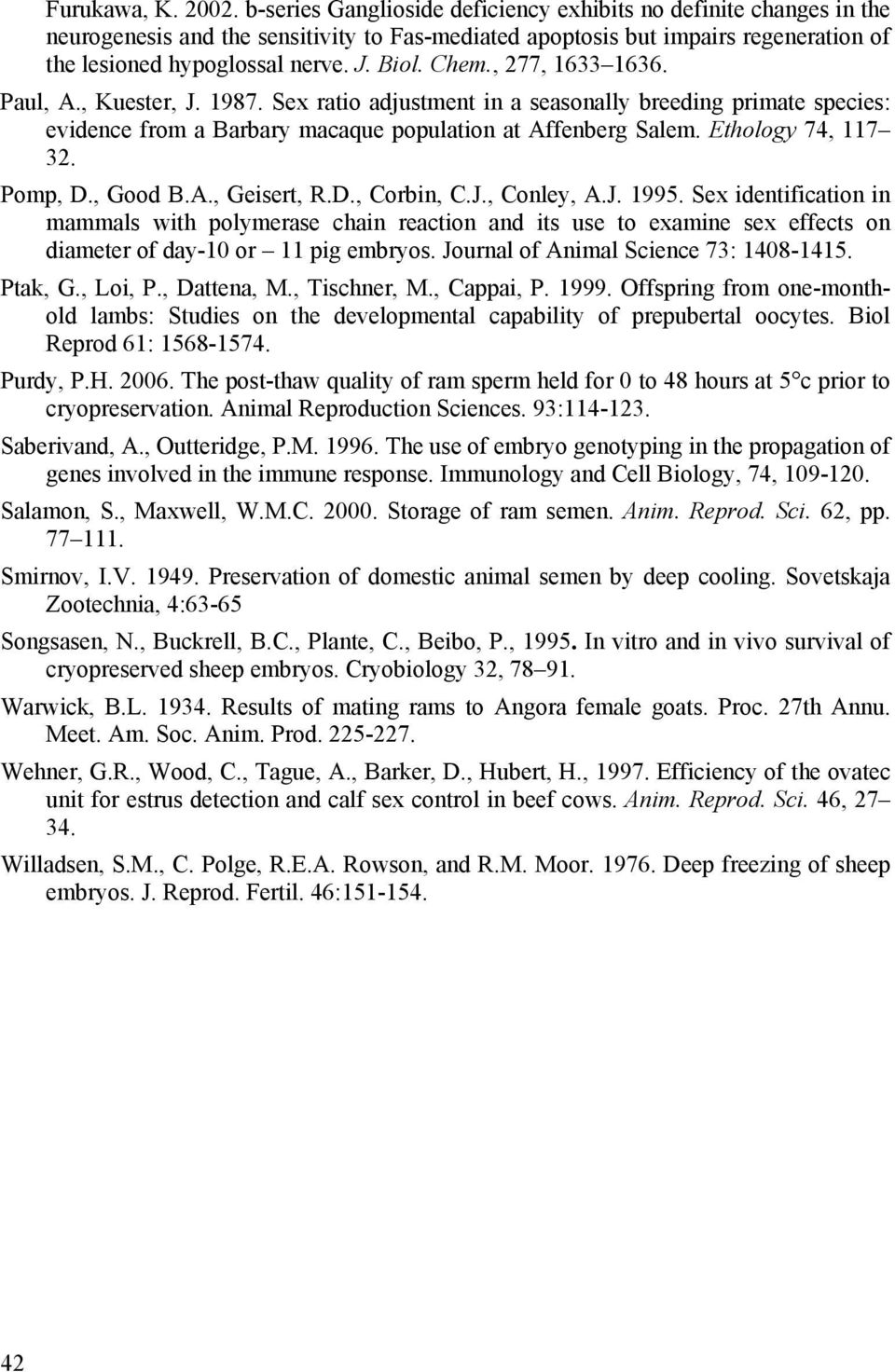 Chem., 277, 1633 1636. Paul, A., Kuester, J. 1987. Sex ratio adjustment in a seasonally breeding primate species: evidence from a Barbary macaque population at Affenberg Salem. Ethology 74, 117 32.