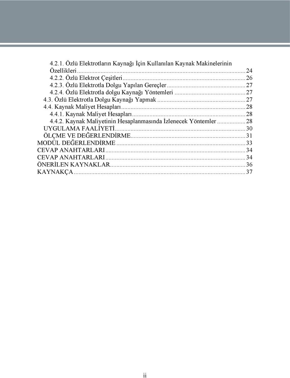 .. 28 4.4.1. Kaynak Maliyet Hesapları... 28 4.4.2. Kaynak Maliyetinin Hesaplanmasında İzlenecek Yöntemler... 28 UYGULAMA FAALİYETİ.