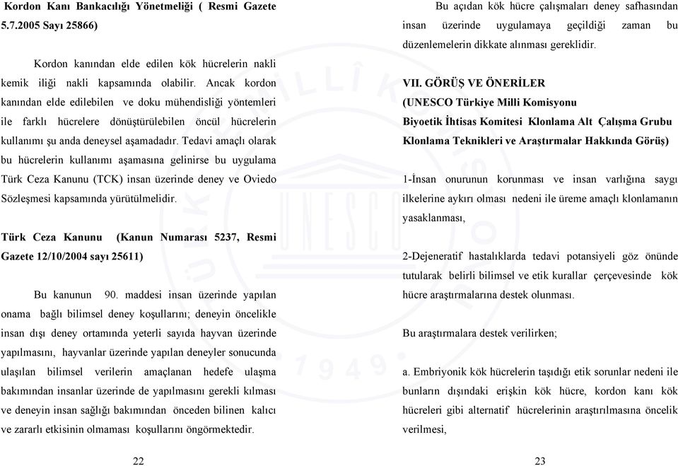 Tedavi amaçlı olarak bu hücrelerin kullanımı aşamasına gelinirse bu uygulama Türk Ceza Kanunu (TCK) insan üzerinde deney ve Oviedo Sözleşmesi kapsamında yürütülmelidir.